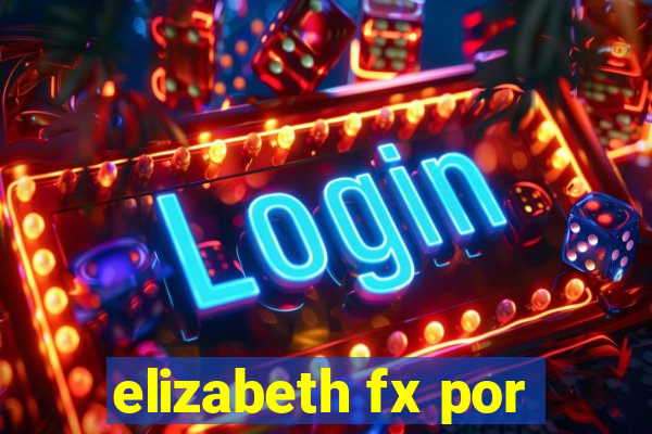 elizabeth fx por
